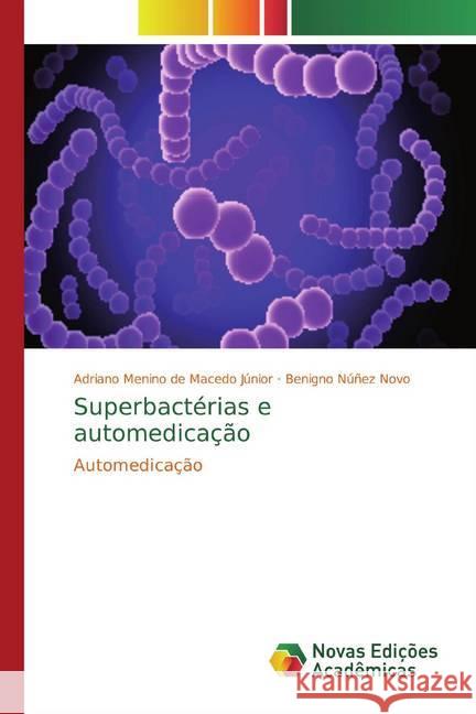 Superbactérias e automedicação : Automedicação de Macedo Júnior, Adriano Menino; Núñez Novo, Benigno 9786139764570 Novas Edicioes Academicas