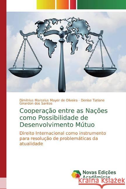 Cooperação entre as Nações como Possibilidade de Desenvolvimento Mútuo : Direito Internacional como instrumento para resolução de problemáticas da atualidade Mayer de Oliveira, Dimitrius Marcelus; Girardon dos Santos, Denise Tatiane 9786139765140