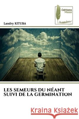 LES SEMEURS DU NÉANT SUIVI DE LA GERMINATION KITUBA, Landry 9786139766529