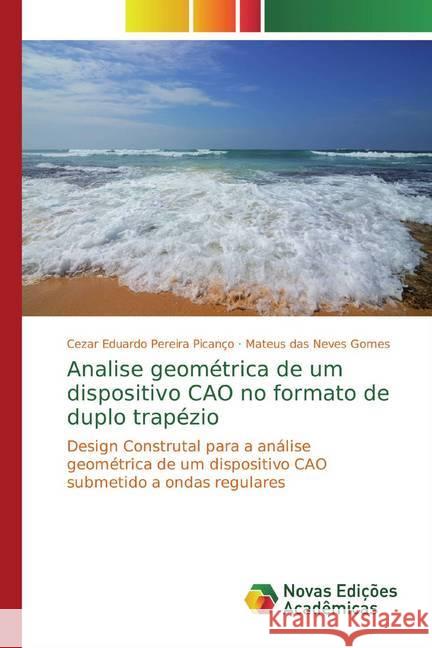 Analise geométrica de um dispositivo CAO no formato de duplo trapézio : Design Construtal para a análise geométrica de um dispositivo CAO submetido a ondas regulares Pereira Picanço, Cezar Eduardo; Neves Gomes, Mateus das 9786139766789