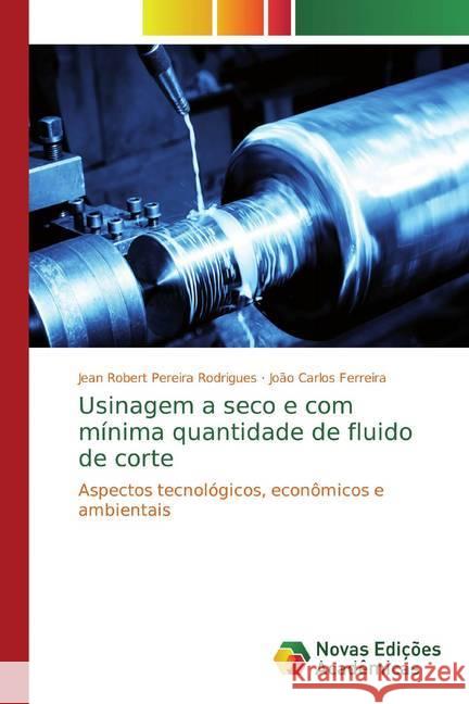 Usinagem a seco e com mínima quantidade de fluido de corte : Aspectos tecnológicos, econômicos e ambientais Rodrigues, Jean Robert Pereira; Ferreira, João Carlos 9786139767144