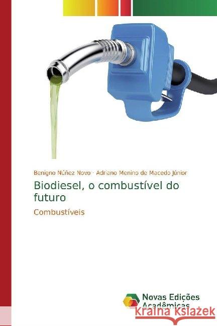 Biodiesel, o combustível do futuro : Combustíveis Núñez Novo, Benigno; de Macedo Júnior, Adriano Menino 9786139767151 Novas Edicioes Academicas