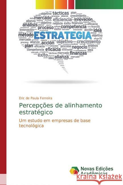 Percepções de alinhamento estratégico : Um estudo em empresas de base tecnológica de Paula Ferreira, Eric 9786139767779