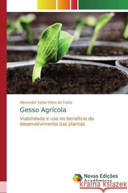 Gesso Agrícola : Viabilidade e uso no benefício do desenvolvimento das plantas Costa, Alexandre Sylvio Vieira da 9786139768424 Novas Edicioes Academicas