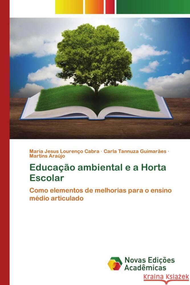 Educação ambiental e a Horta Escolar Lourenço Cabra, Maria Jesus, Tannuza Guimarães, Carla, Araújo, Martins 9786139768462