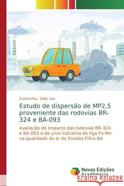 Estudo de dispersão de MP2,5 proveniente das rodovias BR-324 e BA-093 : Avaliação do impacto das rodovias BR-324 e BA-093 e de uma indústria de liga Fe-Mn na qualidade do ar de Simões Filho-BA Pita, Gabriel; Lins, Édler 9786139769209