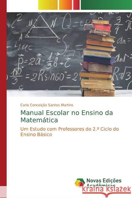 Manual Escolar no Ensino da Matemática : Um Estudo com Professores do 2.º Ciclo do Ensino Básico Martins, Carla Conceição Santos 9786139769520