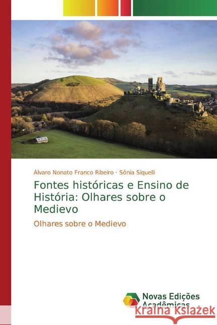 Fontes históricas e Ensino de História: Olhares sobre o Medievo : Olhares sobre o Medievo Franco Ribeiro, Álvaro Nonato; Siquelli, Sônia 9786139769629 Novas Edicioes Academicas