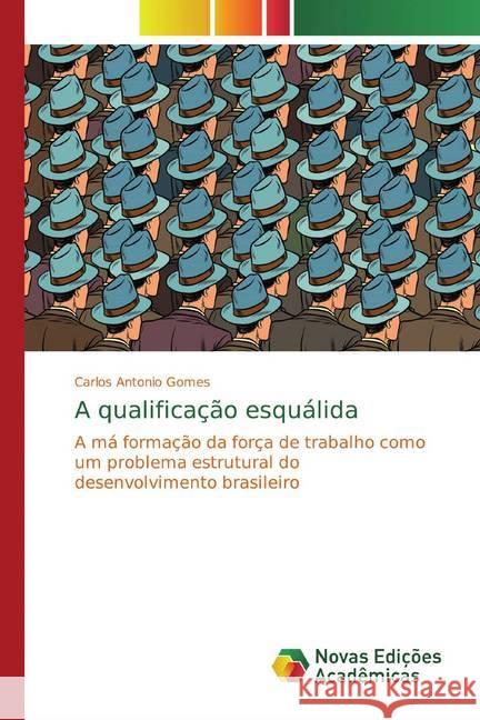 A qualificação esquálida : A má formação da força de trabalho como um problema estrutural do desenvolvimento brasileiro Gomes, Carlos Antonio 9786139769803