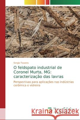 O feldspato industrial de Coronel Murta, MG: caracterização das lavras Tavares, Sergio 9786139771189 Novas Edicioes Academicas