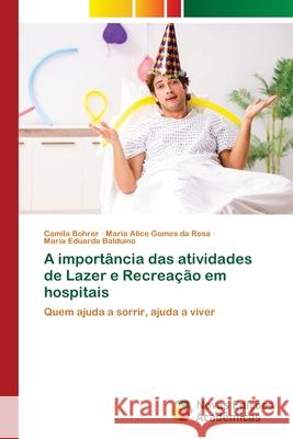 A importância das atividades de Lazer e Recreação em hospitais Bohrer, Camila 9786139771417 Novas Edicoes Academicas