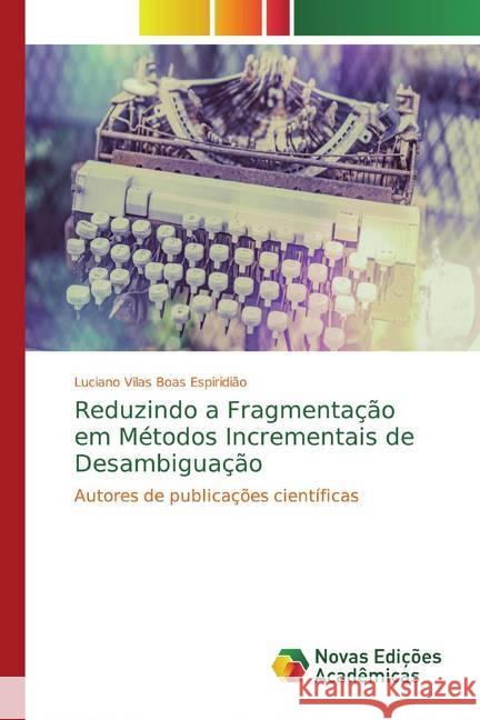 Reduzindo a Fragmentação em Métodos Incrementais de Desambiguação : Autores de publicações científicas Vilas Boas Espiridião, Luciano 9786139771899