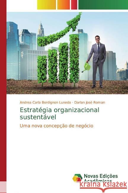 Estratégia organizacional sustentável : Uma nova concepção de negócio Bordignon Lunedo, Andrea Carla; Roman, Darlan José 9786139772315