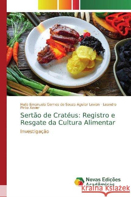 Sertão de Cratéus: Registro e Resgate da Cultura Alimentar : Investigação Gomes de Souza Aguilar Levien, Hulle Emanuela; Pinto Xavier, Leandro 9786139772940