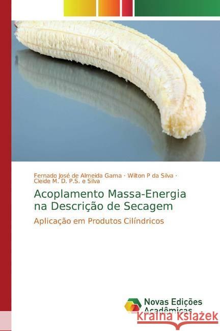 Acoplamento Massa-Energia na Descrição de Secagem : Aplicação em Produtos Cilíndricos de Almeida Gama, Fernado José; P da Silva, Wilton; P.S. e Silva, Cleide M. D. 9786139773121 Novas Edicioes Academicas