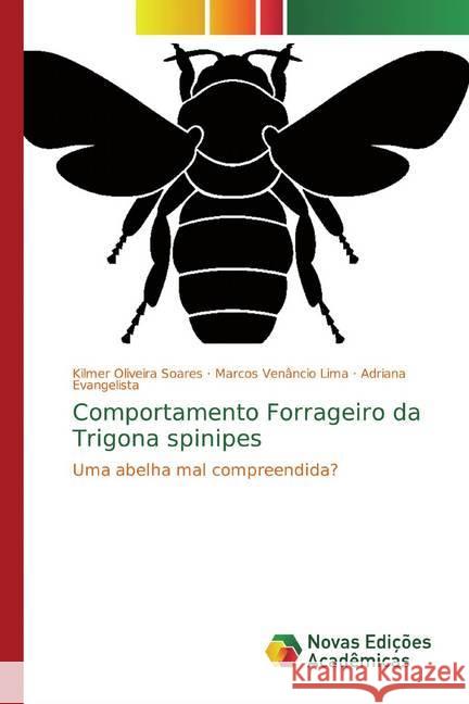 Comportamento Forrageiro da Trigona spinipes : Uma abelha mal compreendida? Oliveira Soares, Kilmer; Venâncio Lima, Marcos; Evangelista, Adriana 9786139773992