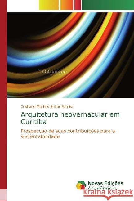 Arquitetura neovernacular em Curitiba : Prospecção de suas contribuições para a sustentabilidade Martins Baltar Pereira, Cristiane 9786139775118