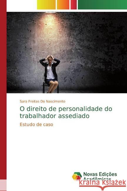 O direito de personalidade do trabalhador assediado : Estudo de caso Freitas Do Nascimento, Sara 9786139775453