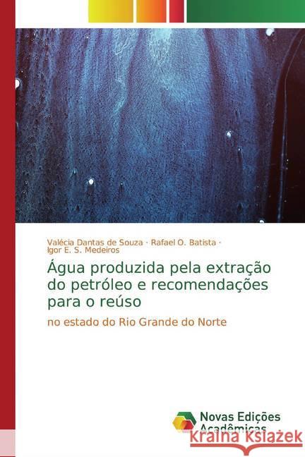 Água produzida pela extração do petróleo e recomendações para o reúso : no estado do Rio Grande do Norte Dantas de Souza, Valécia; Batista, Rafael O.; S. Medeiros, Igor E. 9786139775583