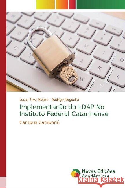 Implementação do LDAP No Instituto Federal Catarinense : Campus Camboriú Silva Ribeiro, Lucas; Nogueira, Rodrigo 9786139776276