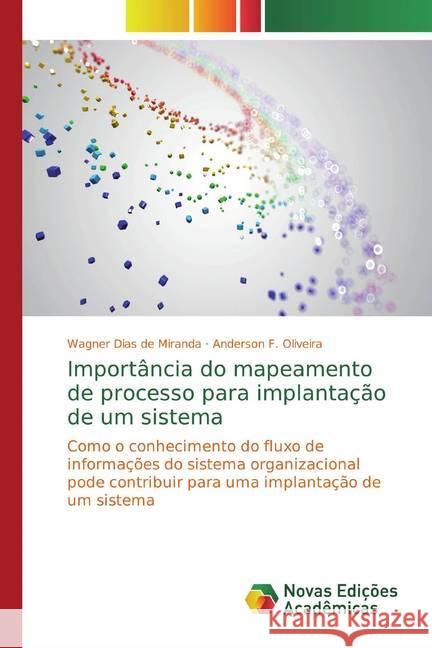 Importância do mapeamento de processo para implantação de um sistema : Como o conhecimento do fluxo de informações do sistema organizacional pode contribuir para uma implantação de um sistema Dias de Miranda, Wagner; F. Oliveira, Anderson 9786139776580