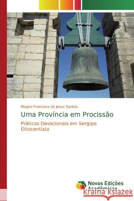 Uma Província em Procissão : Práticas Devocionais em Sergipe Oitocentista de Jesus Santos, Magno Francisco 9786139777099