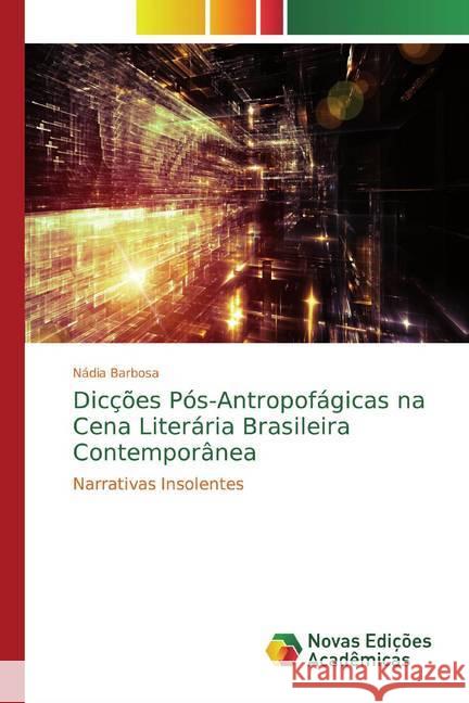 Dicções Pós-Antropofágicas na Cena Literária Brasileira Contemporânea : Narrativas Insolentes Barbosa, Nádia 9786139777365