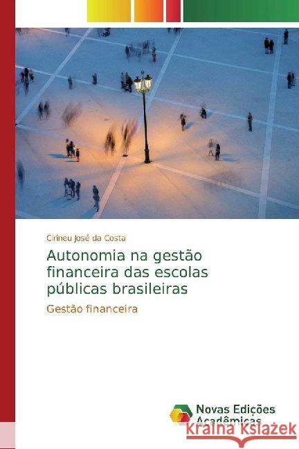 Autonomia na gestão financeira das escolas públicas brasileiras : Gestão financeira Costa, Cirineu José da 9786139777747 Novas Edicioes Academicas