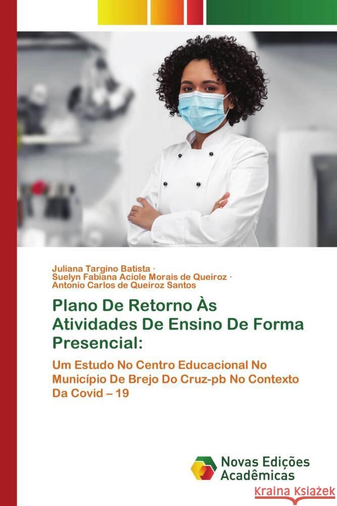 Plano De Retorno Às Atividades De Ensino De Forma Presencial: Targino Batista, Juliana, Aciole Morais de Queiroz, Suelyn Fabiana, de Queiroz Santos, Antonio Carlos 9786139778027