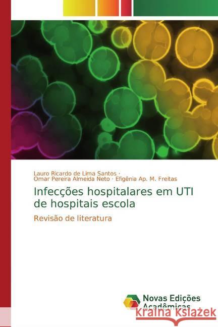 Infecções hospitalares em UTI de hospitais escola : Revisão de literatura de Lima Santos, Lauro Ricardo; Almeida Neto, Omar Pereira; M. Freitas, Efigênia Ap. 9786139778928