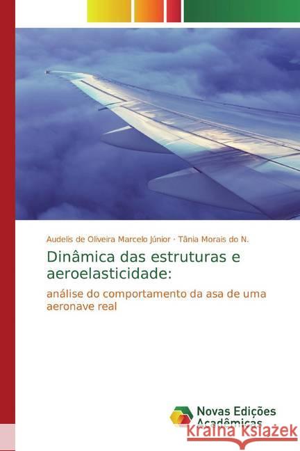 Dinâmica das estruturas e aeroelasticidade: : análise do comportamento da asa de uma aeronave real de Oliveira Marcelo Júnior, Audelis; Morais do N., Tânia 9786139779079