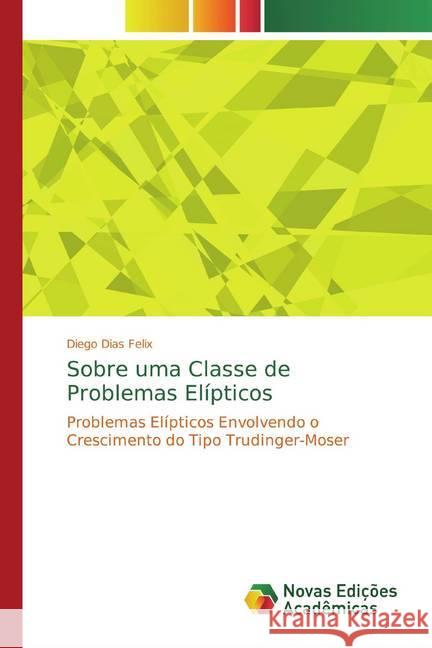 Sobre uma Classe de Problemas Elípticos : Problemas Elípticos Envolvendo o Crescimento do Tipo Trudinger-Moser Dias Felix, Diego 9786139779130 Novas Edicioes Academicas