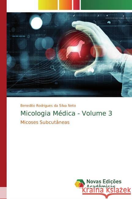 Micologia Médica - Volume 3 : Micoses Subcutâneas Rodrigues da Silva Neto, Benedito 9786139779239 Novas Edicioes Academicas