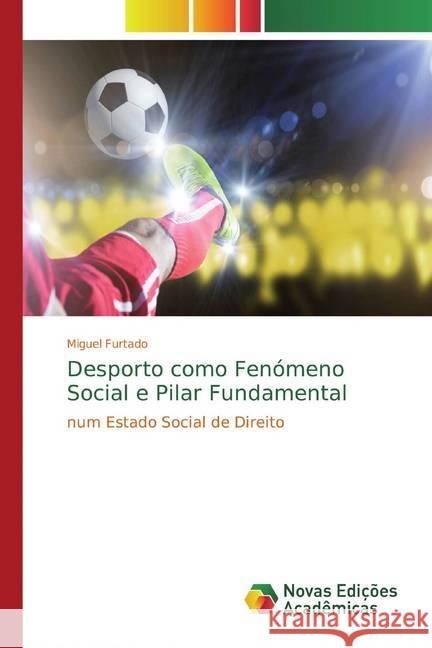 Desporto como Fenómeno Social e Pilar Fundamental : num Estado Social de Direito Furtado, Miguel 9786139779727