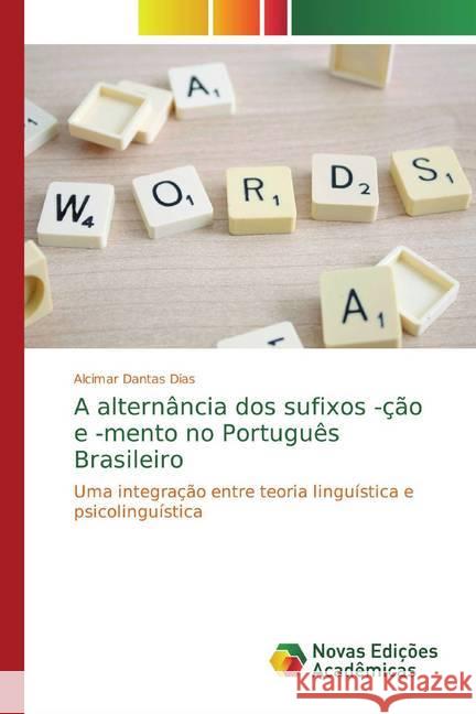 A alternância dos sufixos -ção e -mento no Português Brasileiro : Uma integração entre teoria linguística e psicolinguística Dantas Dias, Alcimar 9786139780228
