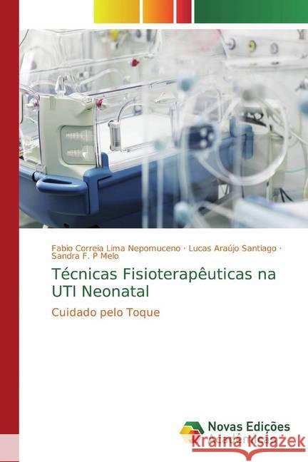 Técnicas Fisioterapêuticas na UTI Neonatal : Cuidado pelo Toque Correia Lima Nepomuceno, Fabio; Santiago, Lucas Araújo; Melo, Sandra F. P 9786139780907 Novas Edicioes Academicas