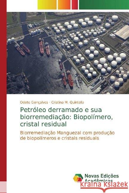 Petróleo derramado e sua biorremediação: Biopolímero, cristal residual : Biorremediação Manguezal com produção de biopolímeros e cristais residuais Gonçalves, Odete; Quintella, Cristina M. 9786139781614