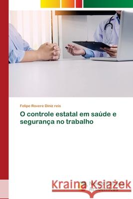 O controle estatal em saúde e segurança no trabalho Rovere Diniz Reis, Felipe 9786139782895