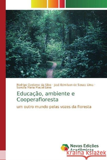 Educação, ambiente e Cooperafloresta : um outro mundo pelas vozes da floresta Ozelame da Silva, Rodrigo; de Souza Lima, José Edmilson; Maciel Lime, Sandra Maria 9786139783779