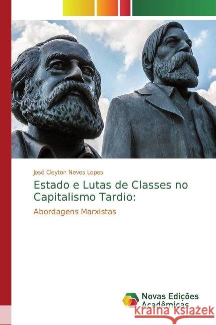 Estado e Lutas de Classes no Capitalismo Tardio: : Abordagens Marxistas Neves Lopes, José Cleyton 9786139784110