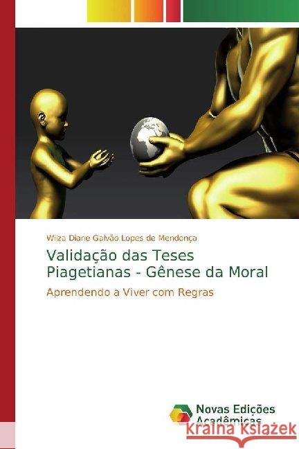 Validação das Teses Piagetianas - Gênese da Moral : Aprendendo a Viver com Regras Galvão Lopes de Mendonça, Wilza Diane 9786139784141