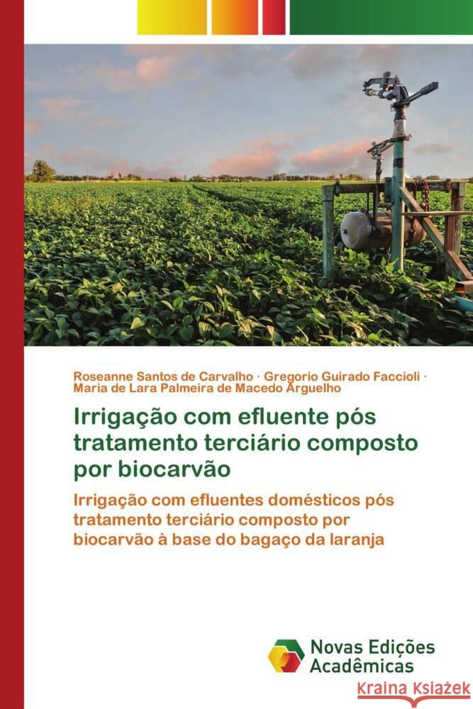 Irrigação com efluente pós tratamento terciário composto por biocarvão Santos de Carvalho, Roseanne, Guirado Faccioli, Gregorio, Palmeira de Macedo Arguelho, Maria de Lara 9786139784370