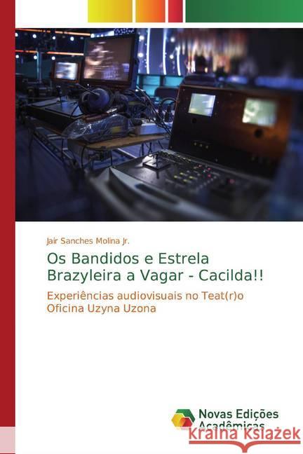 Os Bandidos e Estrela Brazyleira a Vagar - Cacilda!! : Experiências audiovisuais no Teat(r)o Oficina Uzyna Uzona Molina, Jair Sanches 9786139784509 Novas Edicioes Academicas