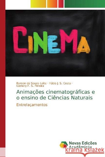 Animações cinematográficas e o ensino de Ciências Naturais : Entrelaçamentos Leite, Ramon de Souza; Costa, Fábio J. S.; Pereira, Gerlany F. S. 9786139784905