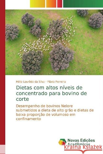 Dietas com altos níveis de concentrado para bovino de corte : Desempenho de bovinos Nelore submetidos a dieta de alto grão e dietas de baixa proporção de volumoso em confinamento Lourêdo da Silva, Hélio; Ferreira, Flávio 9786139785513