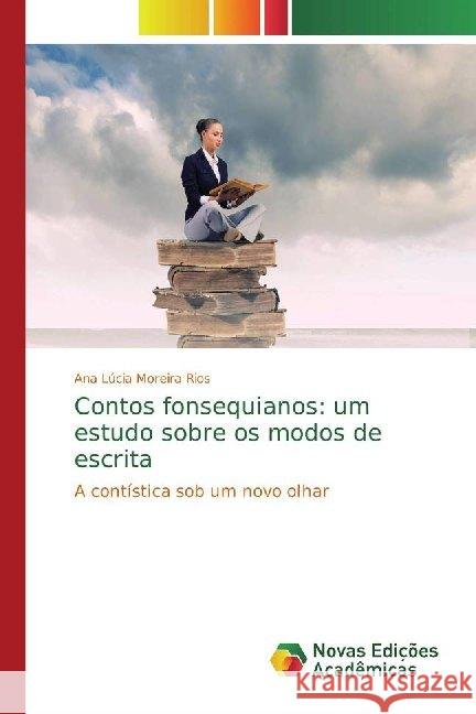 Contos fonsequianos: um estudo sobre os modos de escrita : A contística sob um novo olhar Moreira Rios, Ana Lúcia 9786139785537
