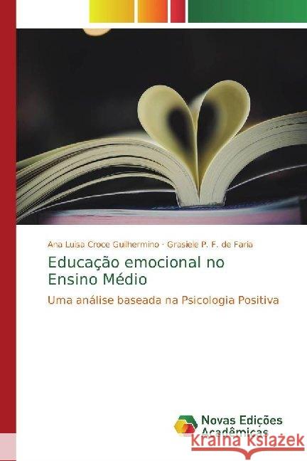 Educação emocional no Ensino Médio : Uma análise baseada na Psicologia Positiva Croce Guilhermino, Ana Luisa; F. de Faria, Grasiele P. 9786139786091 Novas Edicioes Academicas