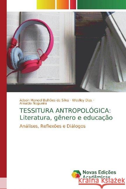 TESSITURA ANTROPOLÓGICA: Literatura, gênero e educação : Análises, Reflexões e Diálogos Bulhões da Silva, Adson Manoel; Dias, Weslley; Nogueira, Arnaldo 9786139786305