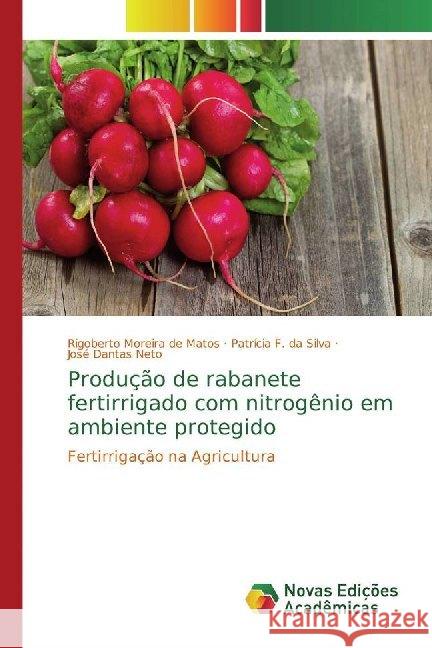 Produção de rabanete fertirrigado com nitrogênio em ambiente protegido : Fertirrigação na Agricultura Moreira de Matos, Rigoberto; F. da Silva, Patrícia; Dantas Neto, José 9786139786381