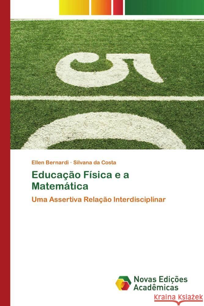 Educação Física e a Matemática Bernardi, Ellen, da Costa, Silvana 9786139786664